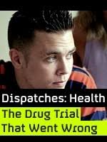 Dispatches health:The Drug Trial That Went Wrong
