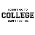 I Didn't Go To College, Don't Test Me Shirt