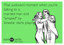 That awkward moment when you're talking to a married man and