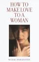 by Michael Morgenstern , Gregory White Smith , Steven W. Naifeh - How-to-Make-Love-to-a-Woman-Morgenstern-Michael-9780517605257