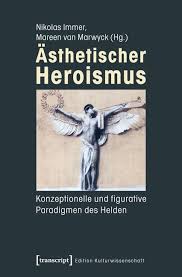 Nikolas Immer, Mareen van Marwyck (Hrsg.): Ästhetischer Heroismus. Ko