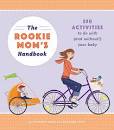 The Rookie Moms Handbook  250 Activities to do with  and without