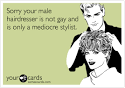 Sorry your male hairdresser is not gay and is only a mediocre