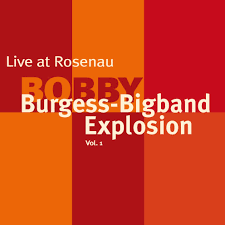 Bobby Burgess Big Band Explosion: \u0026quot;Live at Rosenau Stuttgart Vol. 1 and 2\u0026quot; (Mons Records, 2007) Bobby Burgess Big Band Vol.