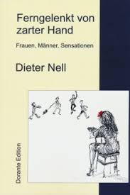 Ferngelenkt von zarter Hand Frauen, Männer, Sensationen. Erzählungen Dieter Nell. Illustrationen: Giedrë Avard 56 Seiten, 2011