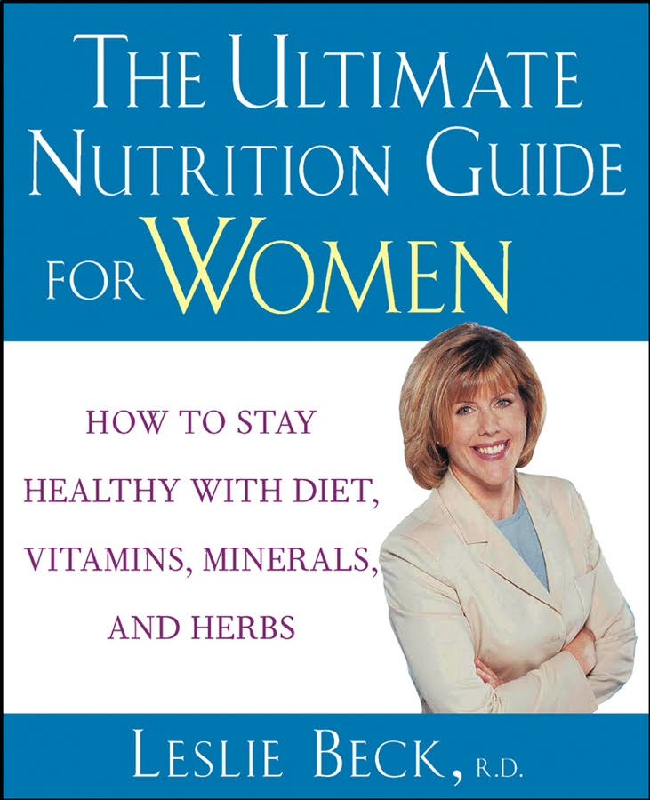Image result for The Ultimate Nutrition Guide for Women: How to Stay Healthy with Diet, Vitamins, Minerals and Herbs Leslie Beck