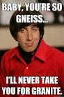 baby youre so gneiss ill never