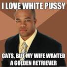 i love white pussy cats but my