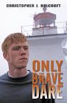 Only The Brave Dare. By Christopher J. Holcroft - 6994-4%20ONLY%20THE%20BRAVE%20DARE%20-%20front