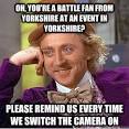 oh youre a battle fan from yorkshire at an event in yorks - Condescending