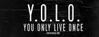 yolo, you only live once,