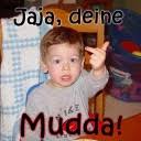 deine mudda