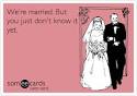 We're married. But you just don't know it yet. | Flirting Ecard
