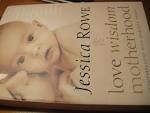 Jessica Rowe. Love, Wisdom and Motherhood - jessica-rowe-book