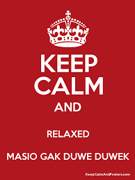 Copy and paste the HTML below to add this Keep Calm and RELAXED MASIO GAK DUWE DUWEK Poster poster to your blog, tumbler, website etc - 102960