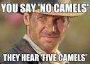 you say no camels they hear five camels - Indiana Jones Life Lessons - 6gsh