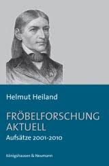 Helmut Heiland: Fröbelforschung aktuell. Aufsätze 2001-2010. Königshausen \u0026amp; Neumann (Würzburg) 2012. 430 Seiten. ISBN 978-3-8260-4903-3. D: 38,00 EUR, ...