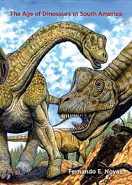 Fernando E. Novas – The Age of Dinosaurs in South America Fernando E. Novas – The Age of Dinosaurs in South America