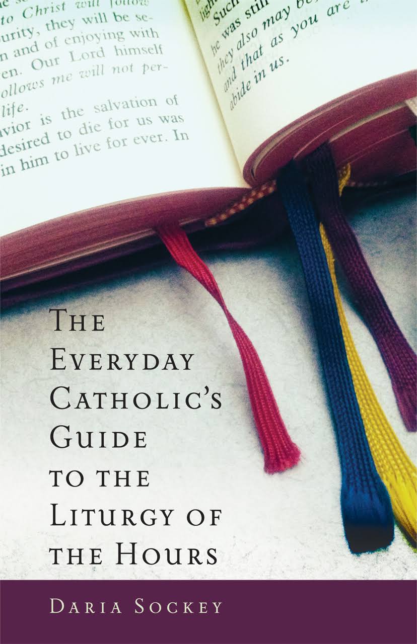 The Everyday Catholic's Guide To The Liturgy Of The Hours - Daria Sockey