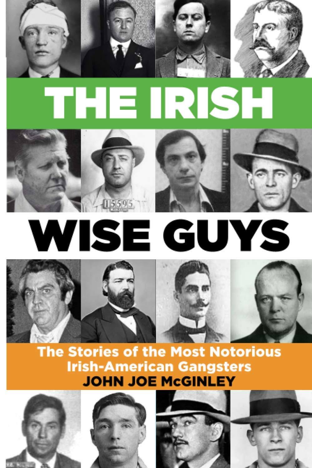 The Irish Wise Guys: The Stories of The Most Notorious Irish- American Gangsters