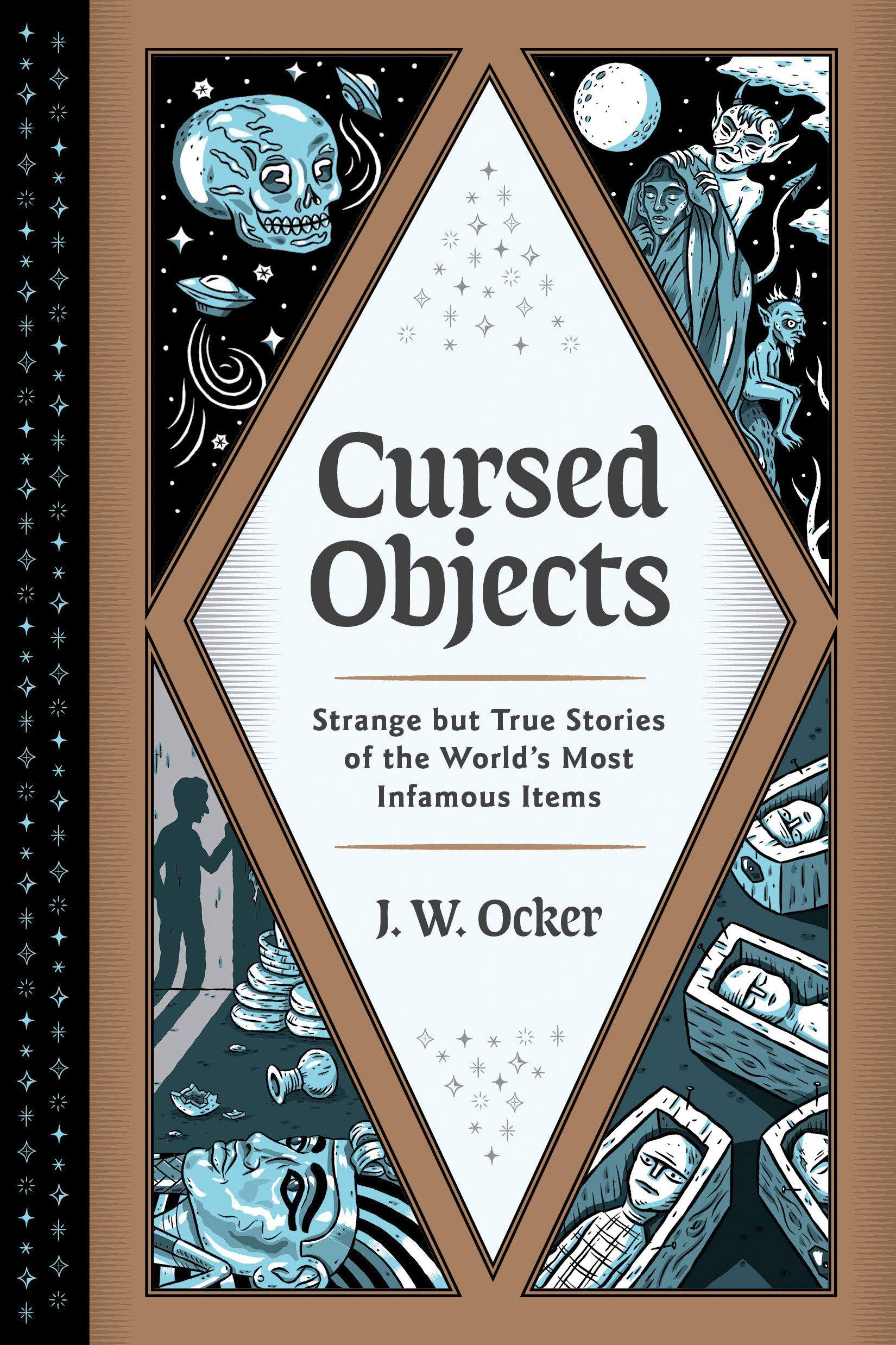 Cursed Objects: Strange But True Stories of the World's Most Infamous Items [Book]