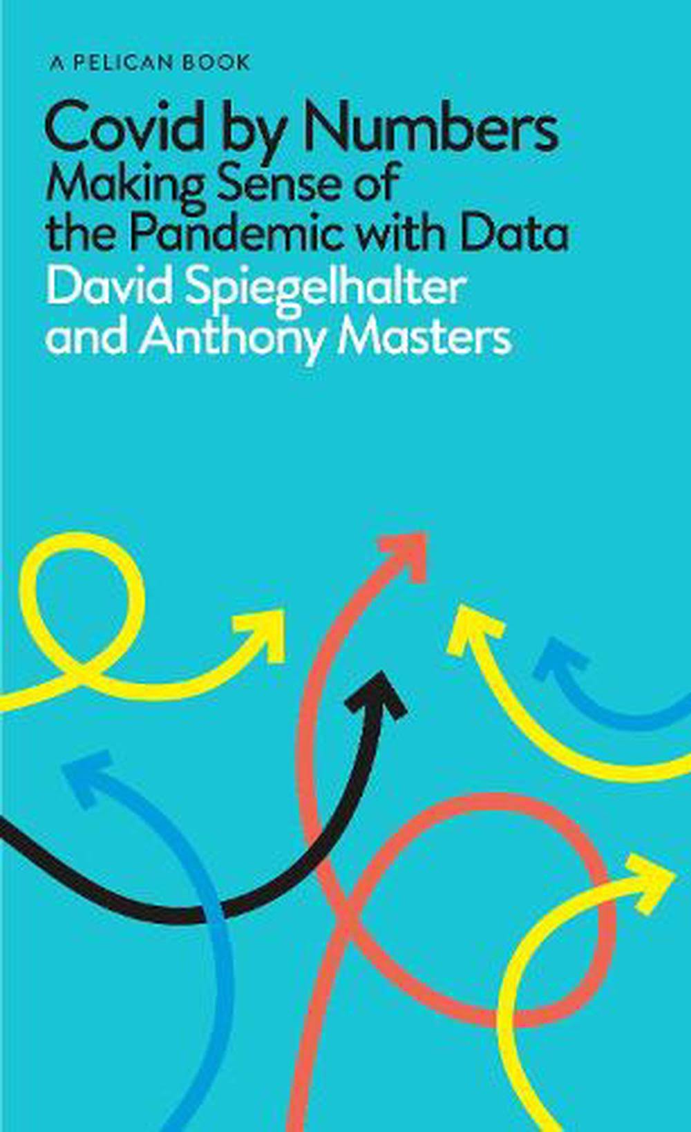 Covid by Numbers: Making Sense of the Pandemic with Data [Book]
