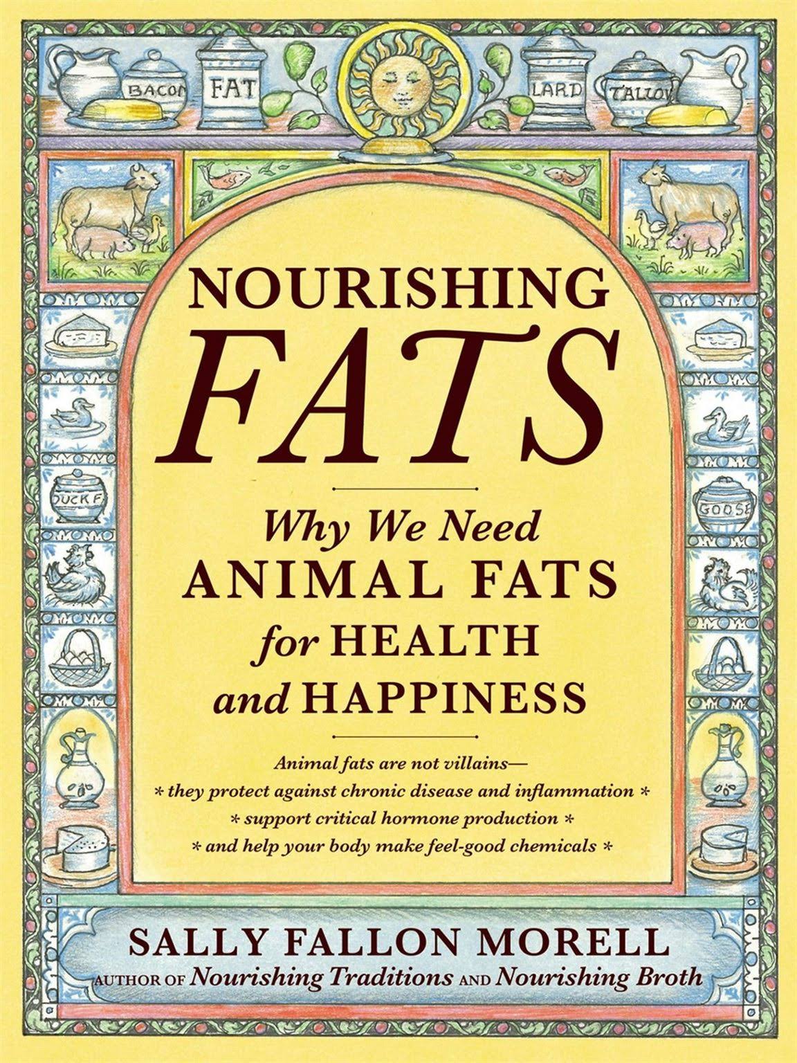 Nourishing Fats: Why We Need Animal Fats for Health and Happiness [Book]