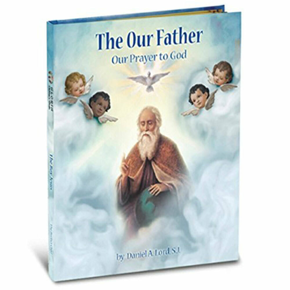The Our Father: Our Prayer to God - Daniel A. Lord