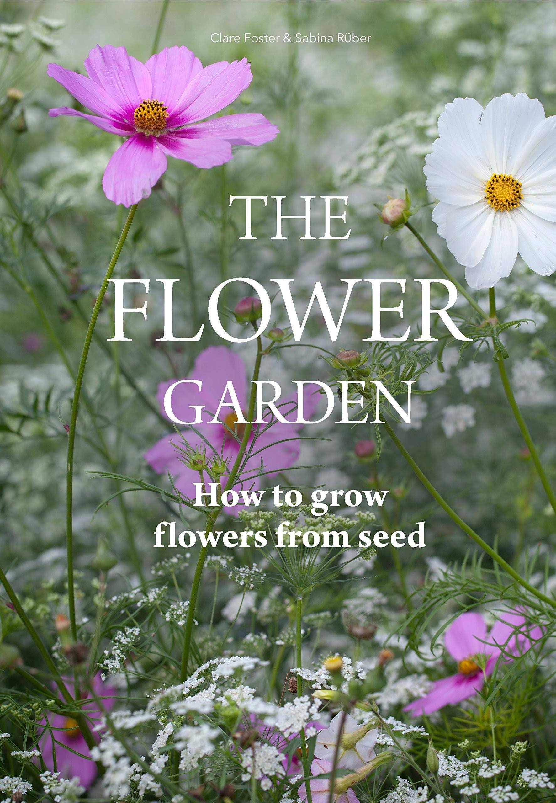 Flower Garden: How to Grow Flowers from Seed by Clare Foster