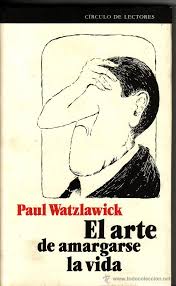 El Arte de amargarse la vida - Paul Watzlawick