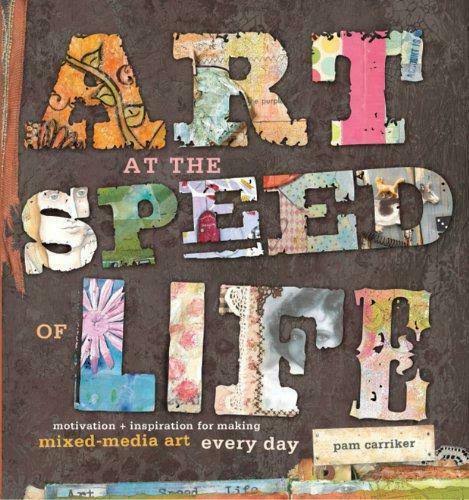 Art at the Speed of Life: Motivation + Inspiration for Making Mixed-media Art Every Day [Book]