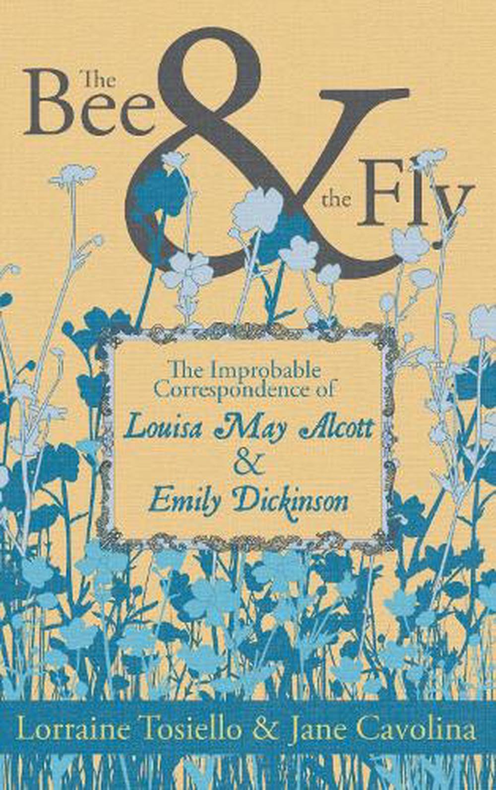 The Bee and the Fly: The Improbable Correspondence of Louisa May Alcott and Emily Dickinson [Book]