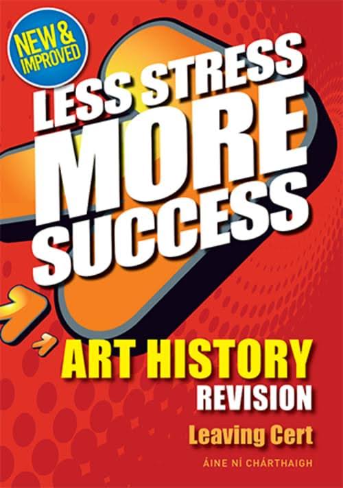 Less Stress More Success: Art History Leving Certificate - Aine Ni Charthaigh