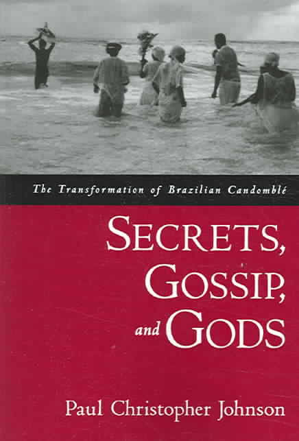 Secrets, Gossip, and Gods: The Transformation of Brazilian Candomblé