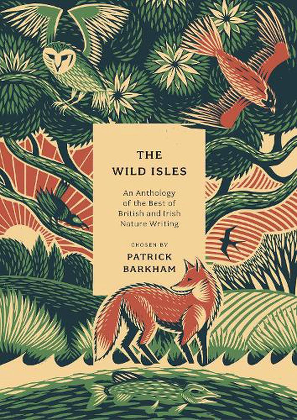 The Wild Isles: An Anthology of the Best of British and Irish Nature Writing [Book]