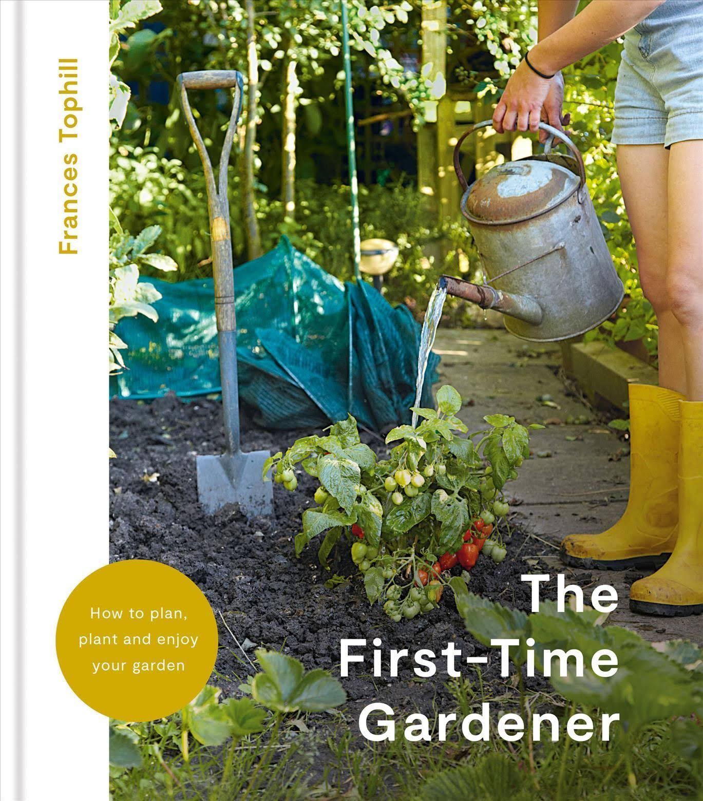 The First-Time Gardener by Frances Tophill