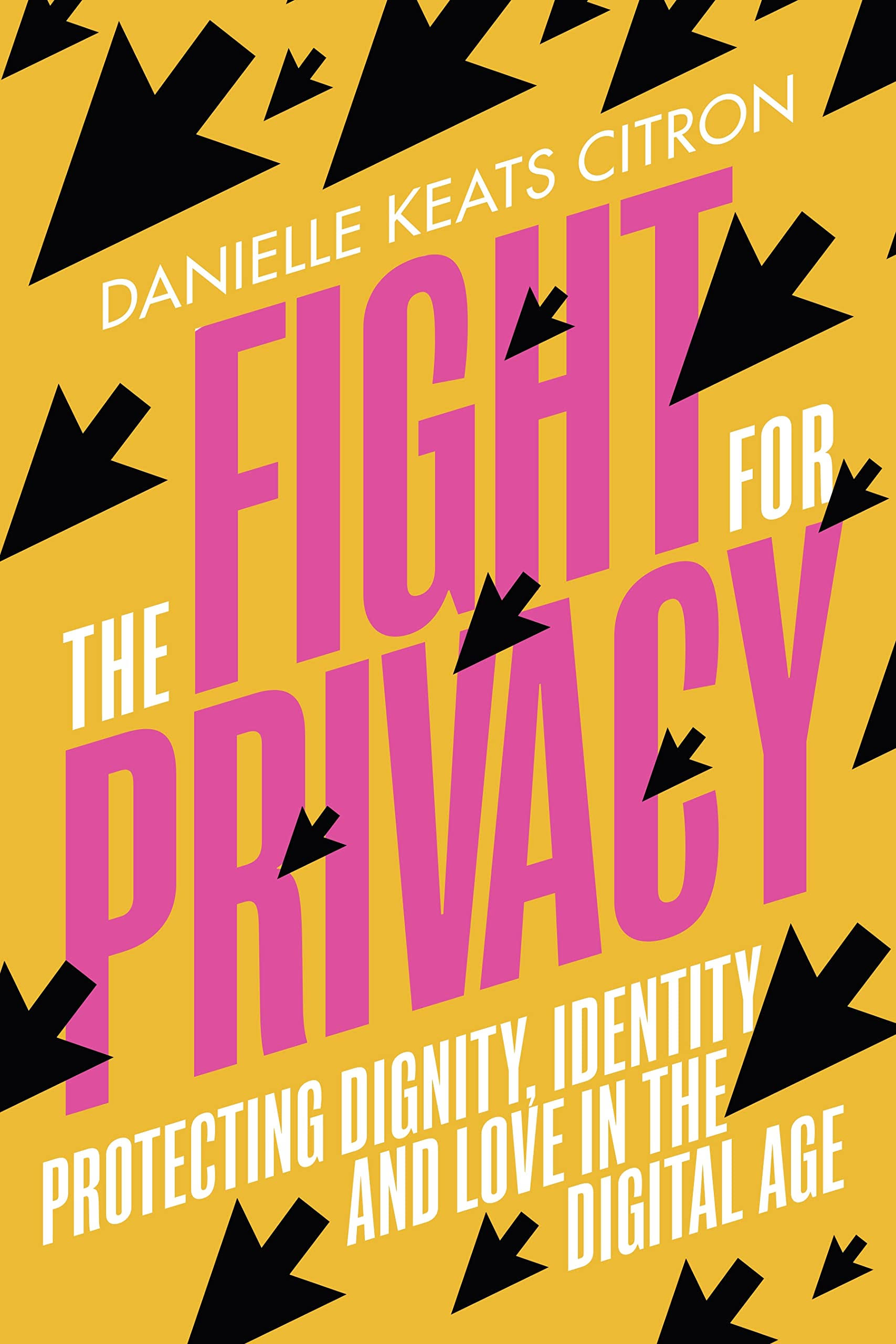 The Fight for Privacy: Protecting Dignity, Identity and Love in Our Digital Age [Book]